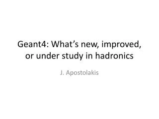 Geant4: What’s new, improved, or under study in hadronics