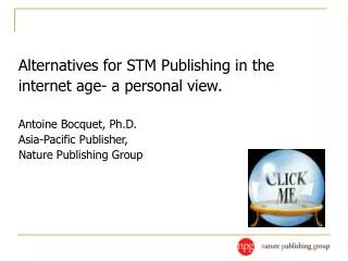 Alternatives for STM Publishing in the internet age- a personal view. Antoine Bocquet, Ph.D.