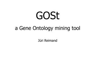 GOSt a Gene Ontology mining tool Jüri Reimand