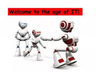 Welcome to the age of IT!