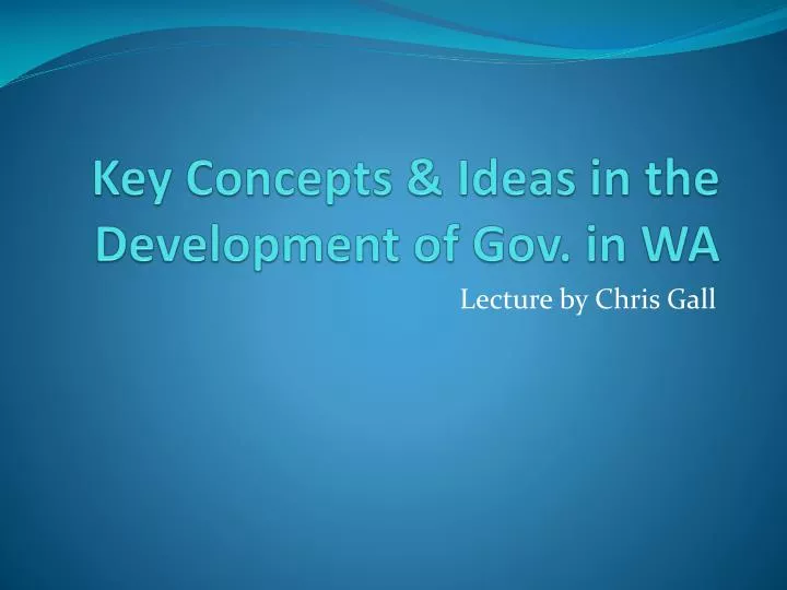 key concepts ideas in the development of gov in wa