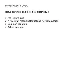 Monday April 9, 2014. N ervous system and biological electricity II 1. P re -lecture quiz