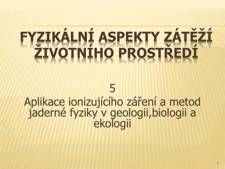 5 aplikace ionizuj c ho z en a metod jadern fyziky v geologii biologii a ekologii