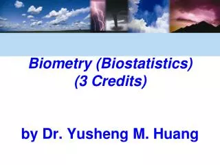Biometry (Biostatistics) (3 Credits) by Dr. Yusheng M. Huang