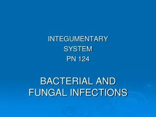 INTEGUMENTARY SYSTEM PN 124 BACTERIAL AND FUNGAL INFECTIONS