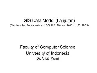 GIS Data Model (Lanjutan) (Disarikan dari: Fundamentals of GIS, M.N. Demers, 2000, pp. 36, 52-53)