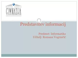 Predstavitev informacij Predmet: Informatika Učitelj: Romana Vogrinčič