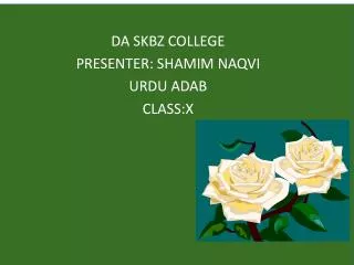 DA SKBZ COLLEGE PRESENTER: SHAMIM NAQVI URDU ADAB CLASS:X
