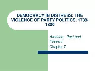 DEMOCRACY IN DISTRESS: THE VIOLENCE OF PARTY POLITICS, 1788-1800