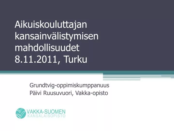 aikuiskouluttajan kansainv listymisen mahdollisuudet 8 11 2011 turku