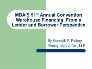 MBA’S 91 st Annual Convention Warehouse Financing, From a Lender and Borrower Perspective