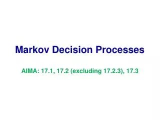 Markov Decision Processes AIMA: 17.1, 17.2 (excluding 17.2.3), 17.3