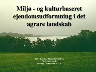 Miljø - og kulturbaseret ejendomsudformning i det agrare landskab Anne Kristine Munk Mouritsen