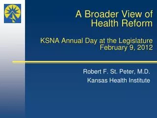 A Broader View of Health Reform KSNA Annual Day at the Legislature February 9, 2012