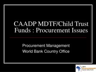 CAADP MDTF/Child Trust Funds : Procurement Issues