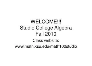 WELCOME!!! Studio College Algebra Fall 2010