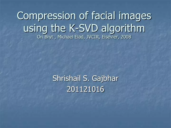 compression of facial images using the k svd algorithm ori bryt michael elad jvcir elsevier 2008