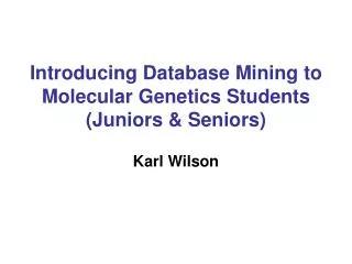 Introducing Database Mining to Molecular Genetics Students (Juniors &amp; Seniors)