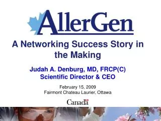 A Networking Success Story in the Making Judah A. Denburg, MD, FRCP(C) Scientific Director &amp; CEO