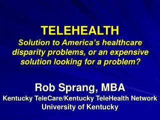 Rob Sprang, MBA Kentucky TeleCare/Kentucky TeleHealth Network University of Kentucky