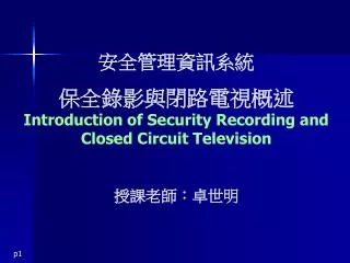安全管理資訊系統 保全錄影 與 閉路電視概述 Introduction of Security Recording and Closed Circuit Television