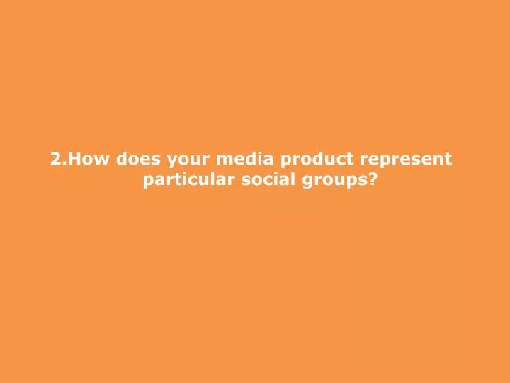 2 how does your media product represent particular social groups