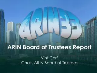 ARIN Board of Trustees Report Vint Cerf Chair, ARIN Board of Trustees