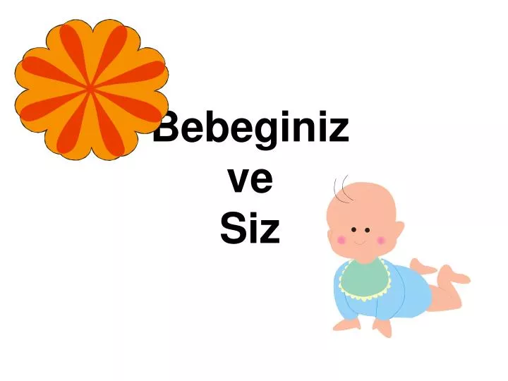 bebeginiz ve siz