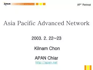 Asia Pacific Advanced Network 2003. 2. 22~23 Kilnam Chon APAN Chiar apan