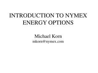 INTRODUCTION TO NYMEX ENERGY OPTIONS Michael Korn mkorn@nymex