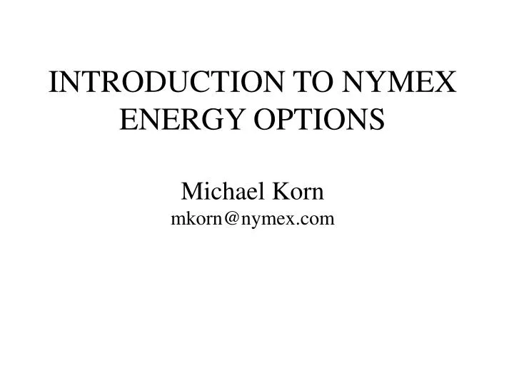 introduction to nymex energy options michael korn mkorn@nymex com