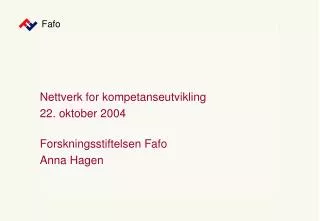 Nettverk for kompetanseutvikling 22. oktober 2004 Forskningsstiftelsen Fafo Anna Hagen