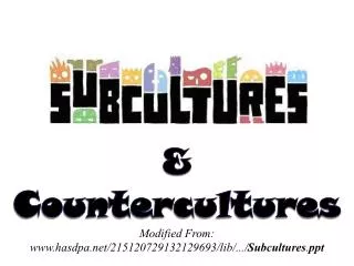 &amp; Countercultures Modified From: hasdpa/215120729132129693/lib /.../ Subcultures . ppt