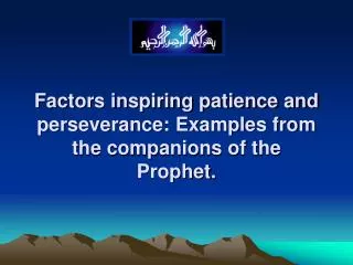 Factors inspiring patience and perseverance: Examples from the companions of the Prophet.