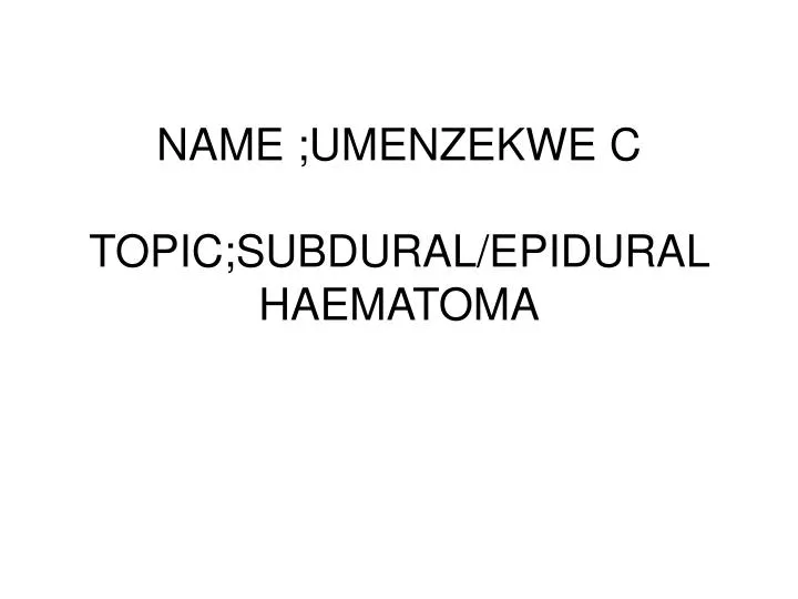 name umenzekwe c topic subdural epidural haematoma