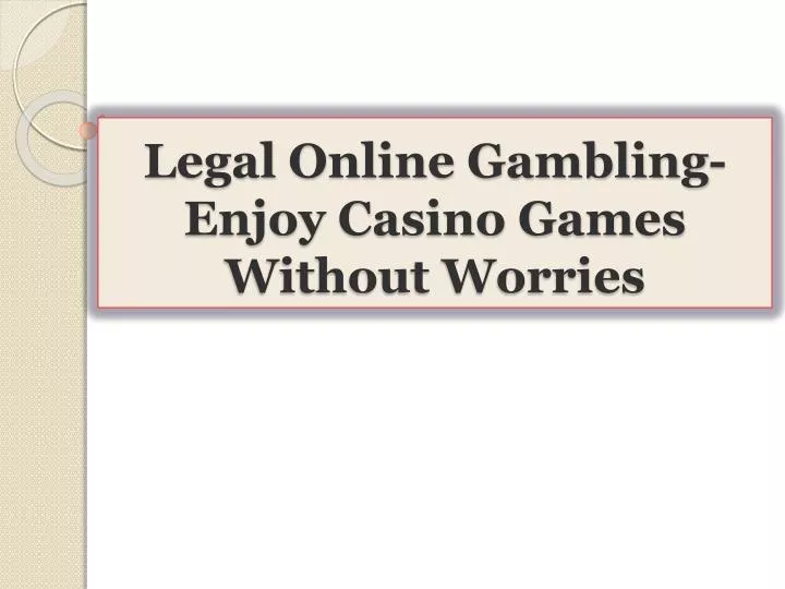 legal online gambling enjoy casino games without worries