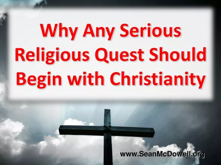 why any serious religious quest should begin with christianity
