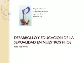 DESARROLLO Y EDUCACIÓN DE LA SEXUALIDAD EN NUESTROS HIJOS Para 7os y 8os.