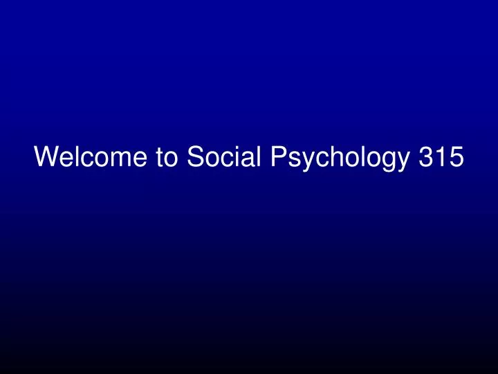 welcome to social psychology 315