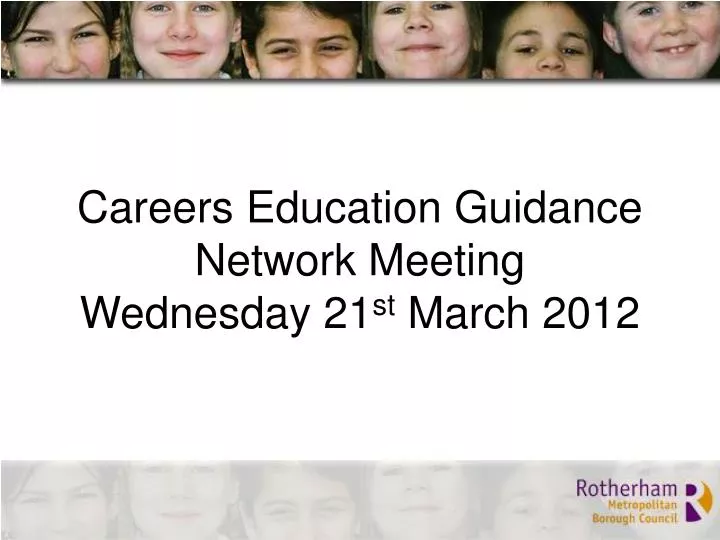 careers education guidance network meeting wednesday 21 st march 2012