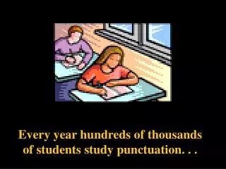 Every year hundreds of thousands of students study punctuation. . .