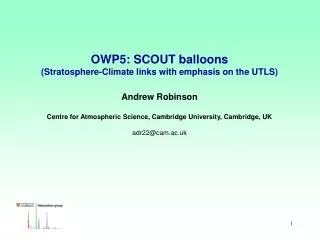 OWP5: SCOUT balloons (Stratosphere-Climate links with emphasis on the UTLS) Andrew Robinson