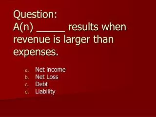 Question: A(n) _____ results when revenue is larger than expenses.