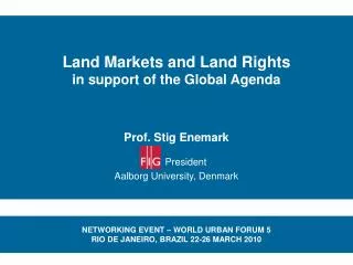 Land Markets and Land Rights in support of the Global Agenda Prof. Stig Enemark