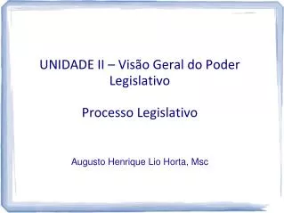 UNIDADE II – Visão Geral do Poder Legislativo Processo Legislativo