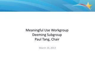 Meaningful Use Workgroup Deeming Subgroup Paul Tang, Chair