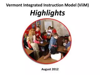 Vermont Integrated Instruction Model ( ViiM ) Highlights