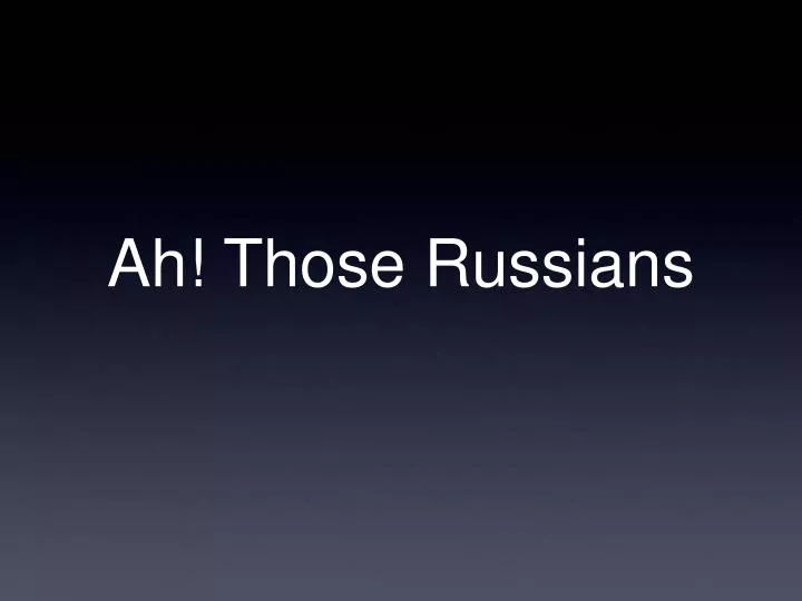 ah those russians