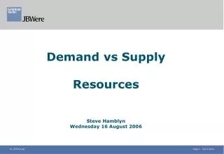 Demand vs Supply Resources Steve Hamblyn Wednesday 16 August 2006