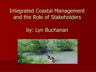 Integrated Coastal Management and the Role of Stakeholders by: Lyn Buchanan